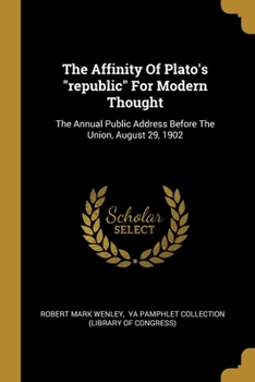 Paperback The Affinity Of Plato's "republic" For Modern Thought: The Annual Public Address Before The Union, August 29, 1902 Book