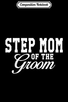 Composition Notebook: Step Mom Of The Groom Wedding Party  Journal/Notebook Blank Lined Ruled 6x9 100 Pages