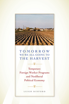 Paperback Tomorrow We're All Going to the Harvest: Temporary Foreign Worker Programs and Neoliberal Political Economy Book