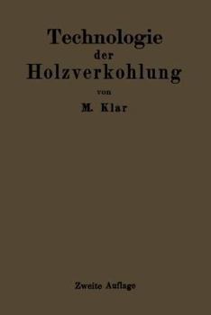 Paperback Technologie Der Holzverkohlung: Unter Besonderer Berücksichtigung Der Herstellung Von Sämtlichen Halb- Und Ganzfabrikaten Aus Den Erstlingsdestillaten [German] Book