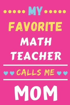 My Favorite Math Teacher Calls Me Mom: lined notebook, gift for Math Teacher