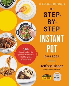 Paperback The Step-By-Step Instant Pot Cookbook: 100 Simple Recipes for Spectacular Results -- With Photographs of Every Step Book