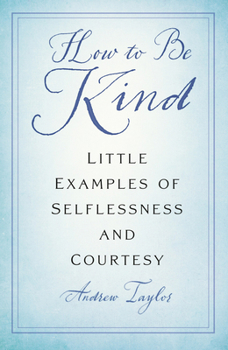 Paperback How to Be Kind: Little Examples of Selflessness and Courtesy Book