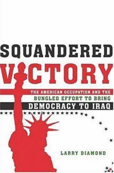 Hardcover Squandered Victory: The American Occupation and the Bungled Effort to Bring Democracy to Iraq Book