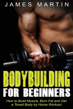 Paperback Bodybuilding for Beginners: How to Build Muscle, Burn Fat and Get a Toned Body by Home Workout Book