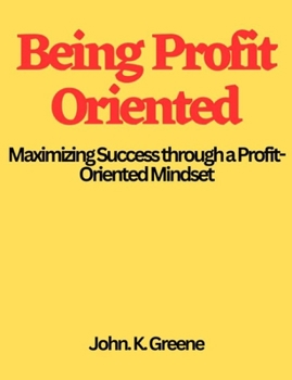 Paperback Being Profit Oriented: Maximizing Success through a Profit-Oriented Mindset Book