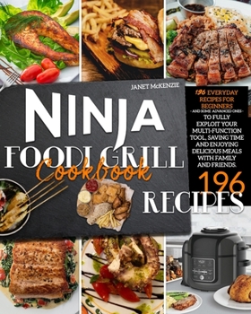 Paperback Ninja Foodi Grill Cookbook: 196 Everyday Recipes for Beginners (and Some Advanced Ones) to Fully Exploit Your Multi-Function Tool, Saving Time and Book