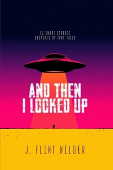 And Then I Looked Up: 13 Short Stories Inspired by True Tales