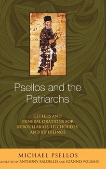 Hardcover Psellos and the Patriarchs: Letters and Funeral Orations for Keroullarios, Leichoudes, and Xiphilinos Book