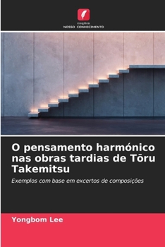 O pensamento harmónico nas obras tardias de Toru Takemitsu (Portuguese Edition)