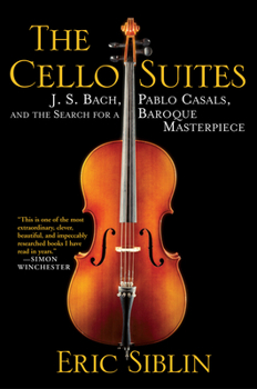 Paperback The Cello Suites: J. S. Bach, Pablo Casals, and the Search for a Baroque Masterpiece Book