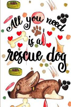 All you need is a rescue dog: Puppy Dog Breed Notebook for Pet Owners and Lovers