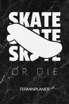 TERMINPLANER: Skater Kalender Skateboardfahrer Terminkalender - Skateboarder Sprüche Wochenplaner Skate Or Die Wochenplanung Rollbrett Taschenkalender Skating To-Do Liste Termine (German Edition)