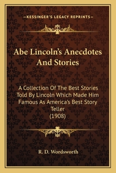 Abe Lincoln's Anecdotes And Stories: A Collection Of The Best Stories Told By Lincoln Which Made Him Famous As America's Best Story Teller