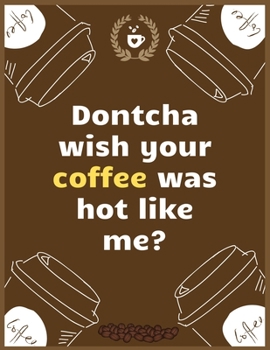 Dontcha wish your coffee was hot like me: Large Journal To Write In, Coffee Lovers Gifts, | Coffee Roasting Log | Over 100 Roasting Log Pages | | 8.5x11 Sized | Record Time.