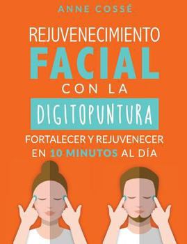 Paperback Rejuvenecimiento Facial con la Digitopuntura: Fortalecer y Rejuvenecer En 10 Minutos Al Dia [Spanish] Book