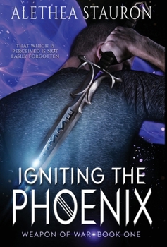Igniting the Phoenix - Book #1 of the Weapon of War
