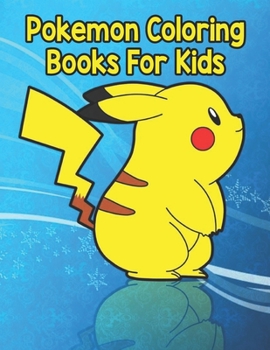 Pokemon Coloring Books For Kids: Pokemon Coloring Books For Kids. Pokemon Coloring Books For Boys Ages 8-12. Awesome Pokemon Coloring Book. Fun Coloring Pages Featuring Your. Battle Scenes. 25 Pages, 