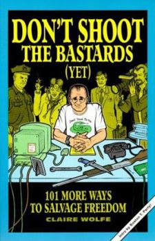 Paperback Don't Shoot the Bastards (Yet): 101 More Ways to Salvage Freedom Book
