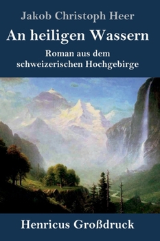 An heiligen Wassern (Großdruck): Roman aus dem schweizerischen Hochgebirge (German Edition)