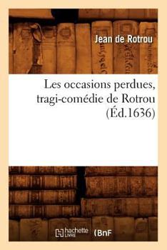 Paperback Les Occasions Perdues, Tragi-Comédie de Rotrou (Éd.1636) [French] Book