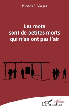 Les mots sont de petites morts qui n'en ont pas l'air (Théâtres) (French Edition)