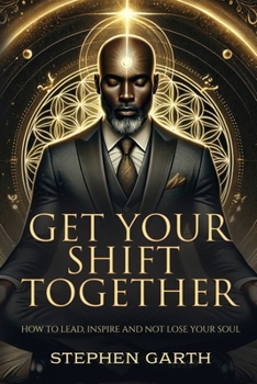 Get Your Shift Together: How to lead, inspire, and not lose your soul