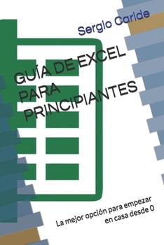 GUÍA DE EXCEL PARA PRINCIPIANTES: La mejor opción para empezar en casa desde 0 (Spanish Edition)