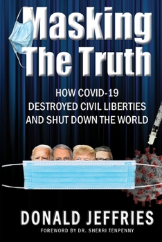Paperback Masking the Truth: How Covid-19 Destroyed Civil Liberties and Shut Down the World Book
