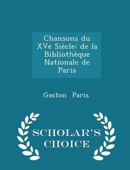 Paperback Chansons Du Xve Si?cle: de la Biblioth?que Nationale de Paris - Scholar's Choice Edition Book