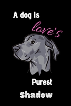 A dog is love's purest shadow: Great dane books for kids Funny Dog lovers Blank Lined Notebook Journal & Planner | Funny Great dane Gifts for Girl ... Notebook 100 Pages, Lined, 6" x 9"