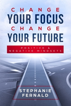 Paperback Change Your Focus Change Your Future: Positive and Negative Mindsets Book