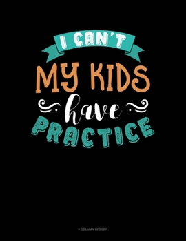 Paperback I Can't My Kids Have Practice: 5 Column Ledger Book