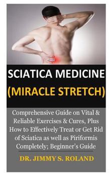 Paperback Sciatica Medicine (Miracle Stretch): Comprehensive Guide on Vital & Reliable Exercises & Cures, Plus How to Effectively Treat or Get Rid of Sciatica a Book