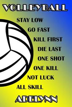 Paperback Volleyball Stay Low Go Fast Kill First Die Last One Shot One Kill Not Luck All Skill Adelynn: College Ruled Composition Book Blue and Yellow School Co Book