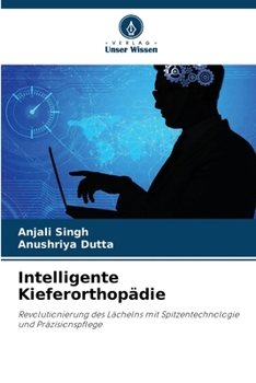 Intelligente Kieferorthopädie: Revolutionierung des Lächelns mit Spitzentechnologie und Präzisionspflege (German Edition)