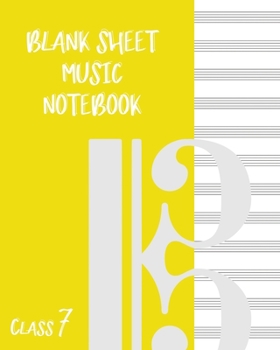 Blank Sheet Music Composition Manuscript Staff Paper Art Music CLASS 7 Notebook Yellow Cover: Sheet Music Notebook / Journal Gift, 100 Pages, 8x10, Soft Cover, Matte Finish
