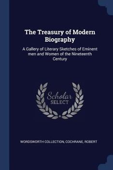 Paperback The Treasury of Modern Biography: A Gallery of Literary Sketches of Eminent men and Women of the Nineteenth Century Book