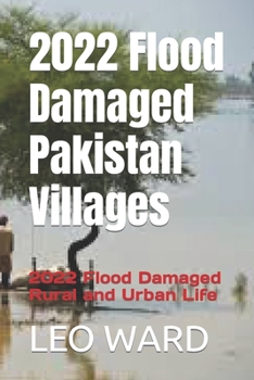2022 Flood Damaged Pakistan Villages: 2022 Flood Damaged Rural and Urban Life