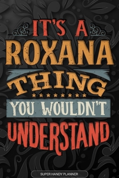 Its A Roxana Thing You Wouldnt Understand: Roxana Name Planner With Notebook Journal Calendar Personal Goals Password Manager & Much More, Perfect Gift For Roxana