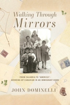 Walking Through Mirrors: From Calabria to "America" Growing Up Canadian in an Immigrant home (Bookends to a Journey)