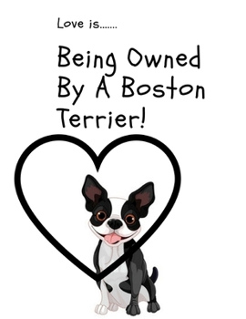 Paperback Love is...Being Owned By A Boston Terrier Book