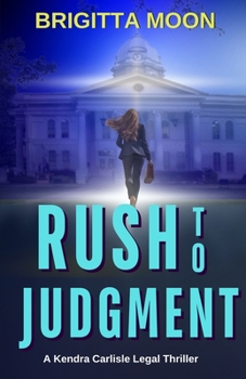 Rush To Judgment: A Legal Thriller (Kendra Carlisle Book 2)