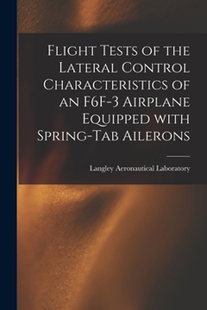 Paperback Flight Tests of the Lateral Control Characteristics of an F6F-3 Airplane Equipped With Spring-tab Ailerons Book
