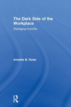 Hardcover The Dark Side of the Workplace: Managing Incivility Book