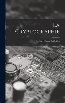 Hardcover La Cryptographie: Ou, L'art D'écrire En Chiffres [French] Book