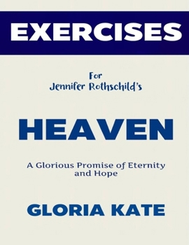 Exercise Book for Jennifer Rothschild's Heaven: A Glorious Promise of Eternity and Hope