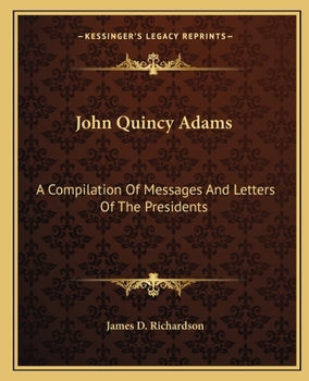 Paperback John Quincy Adams: A Compilation Of Messages And Letters Of The Presidents Book