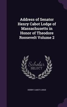 Hardcover Address of Senator Henry Cabot Lodge of Massachusetts in Honor of Theodore Roosevelt Volume 2 Book