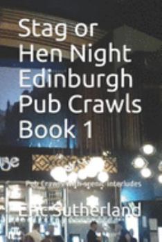 Stag or Hen Night Edinburgh Pub Crawls Book 1: Pub Crawls with scenic interludes